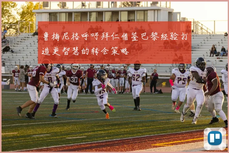 鲁梅尼格呼吁拜仁借鉴巴黎经验打造更智慧的转会策略